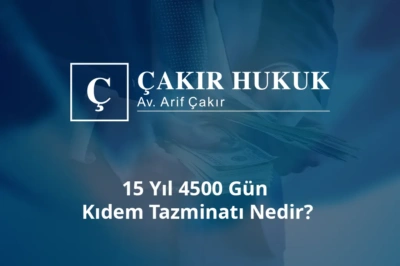 15 yıl 4500 gün kıdem tazminatı nedir