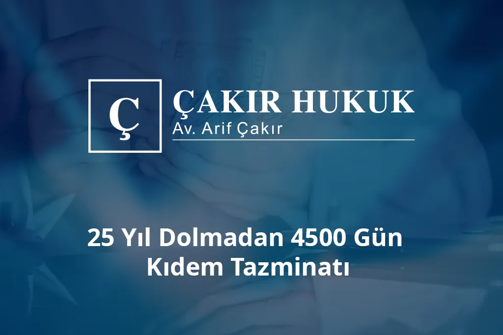 25 yıl dolmadan 4500 gün kıdem tazminatı nedir