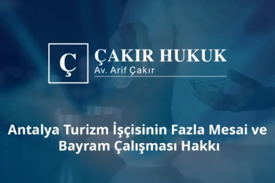 antalya turizm işçisinin fazla mesai ve bayram çalışması hakkı