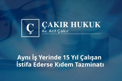 aynı iş yerinde 15 yıl çalışan istifa ederse kıdem tazminatı alabilir mi