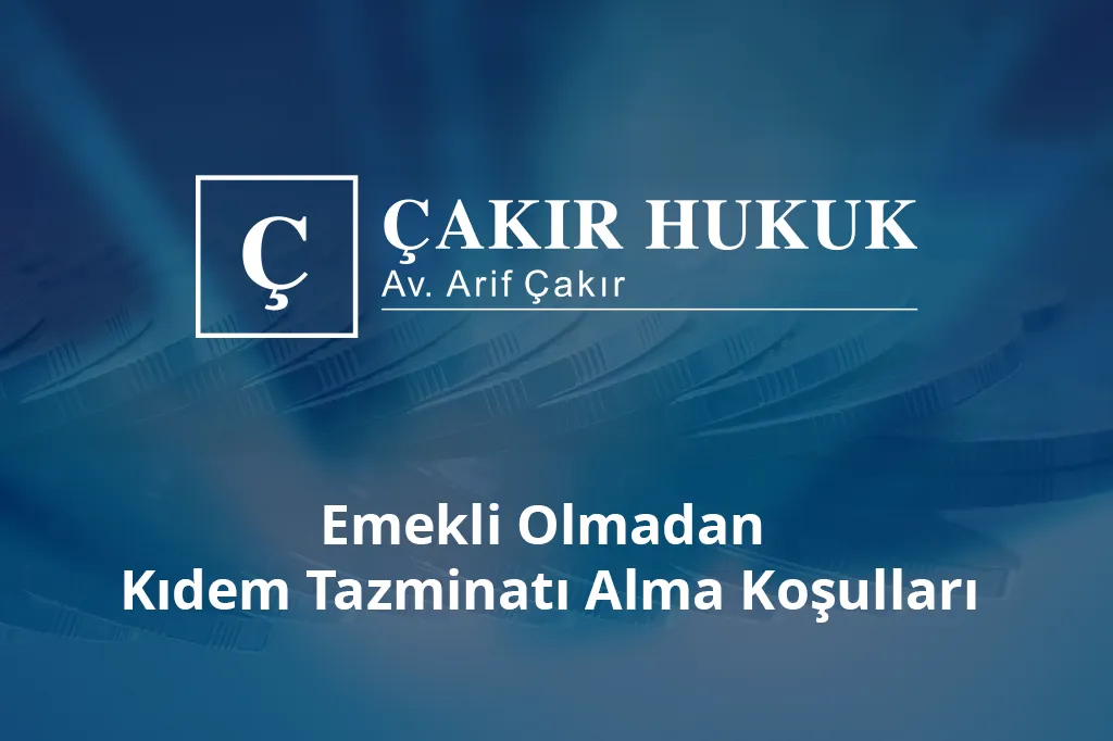 emekli olmadan kıdem tazminatı alma koşulları