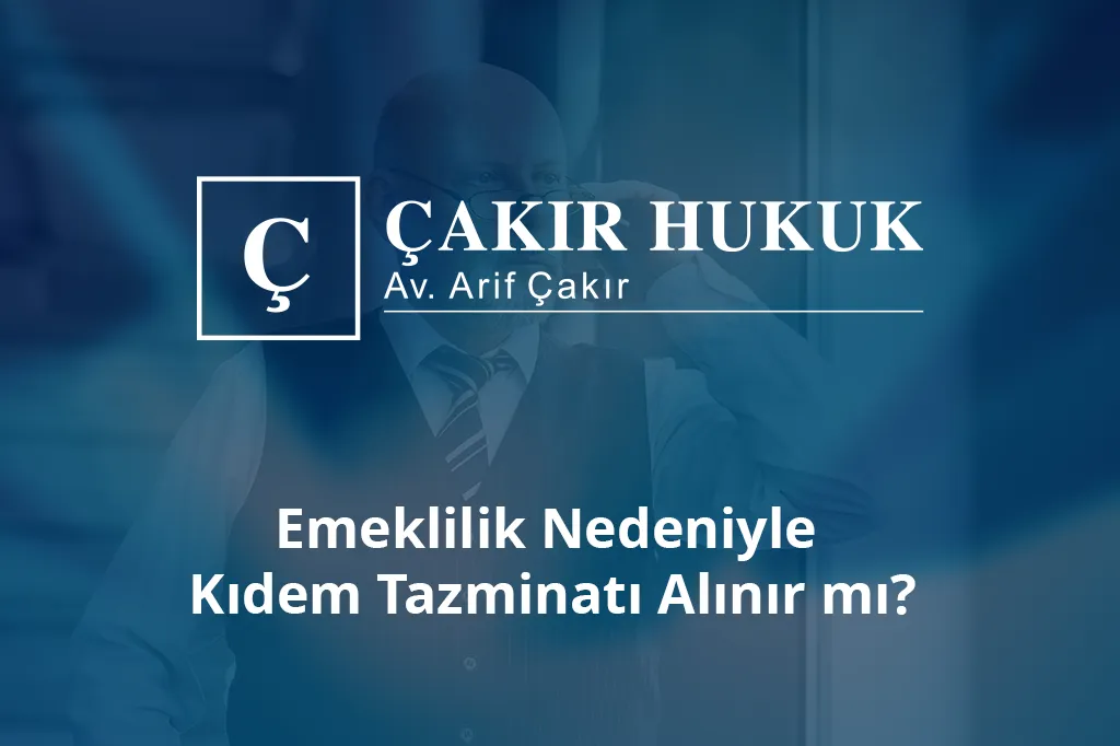 emeklilik nedeniyle kıdem tazminatı alınır mı