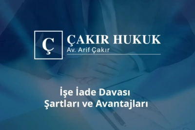 işe iade davası şartları ve avantajları