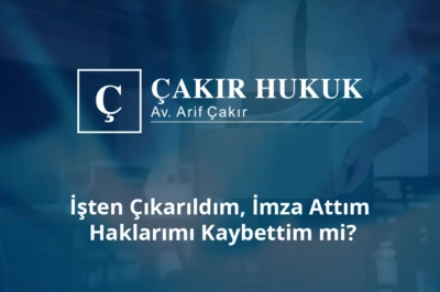 işten çıkarıldım imza attım haklarımı kaybettim mi
