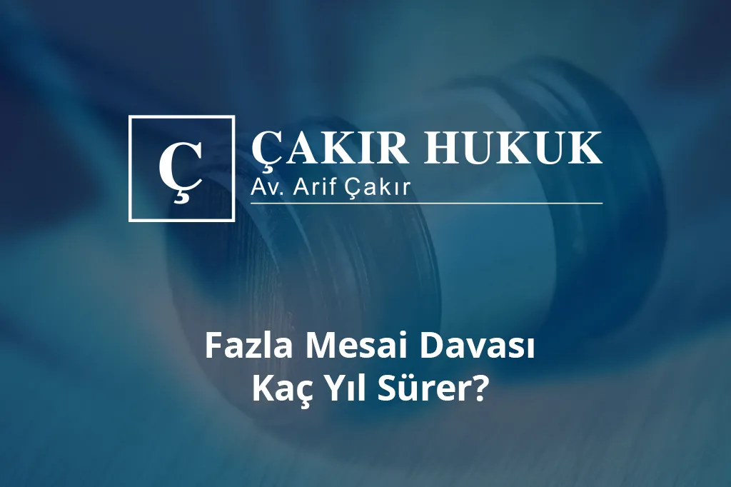fazla mesai davası kaç yıl sürer