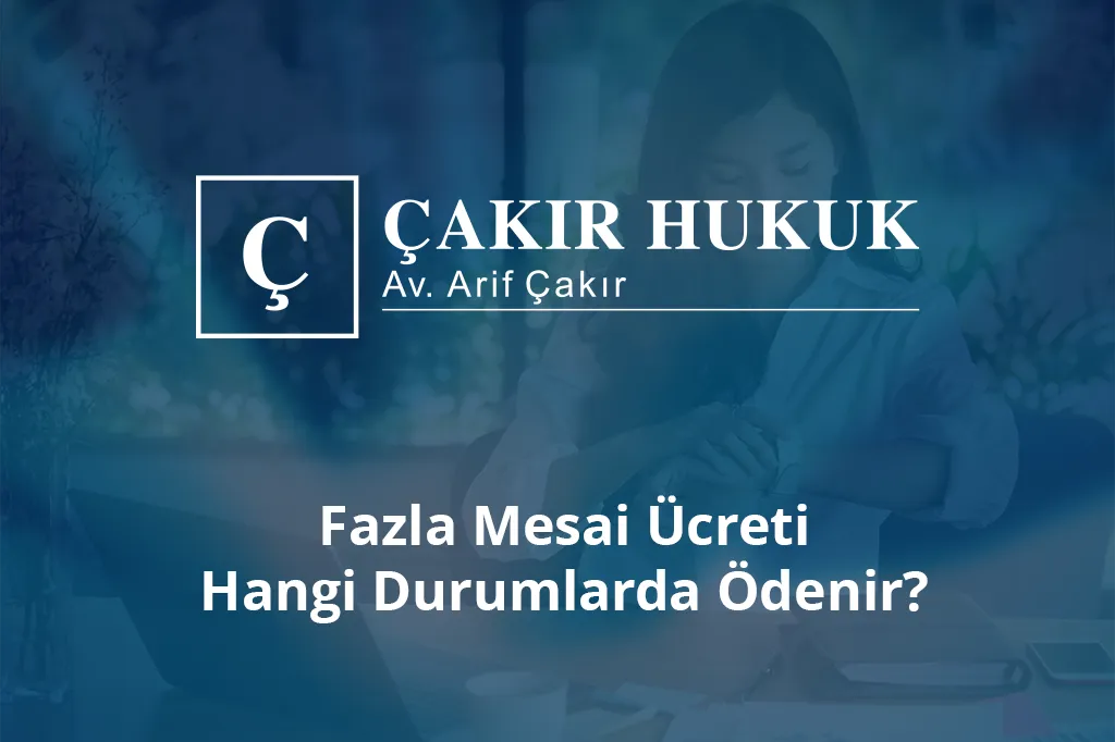 fazla mesai ücreti hangi durumlarda ödenir