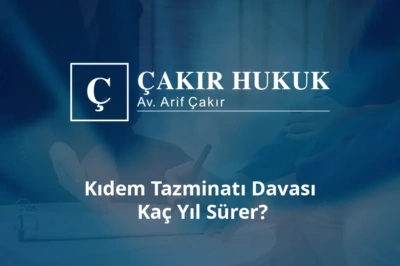 kıdem tazminatı davası ne kadar sürer