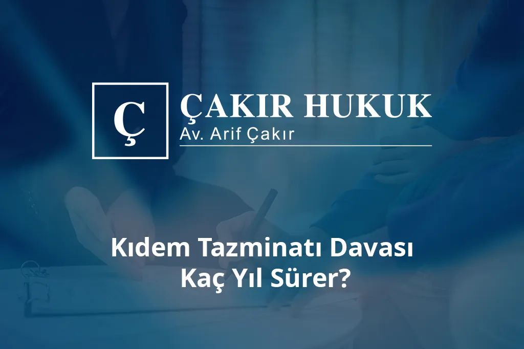 kıdem tazminatı davası ne kadar sürer