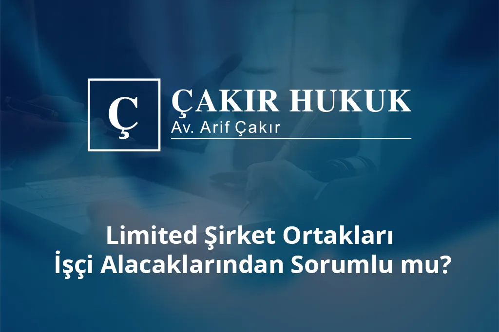 limited şirket ortakları işçi alacaklarından sorumlu mu