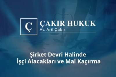 şirket devri halinde işçi alacakları ve mal kaçırma