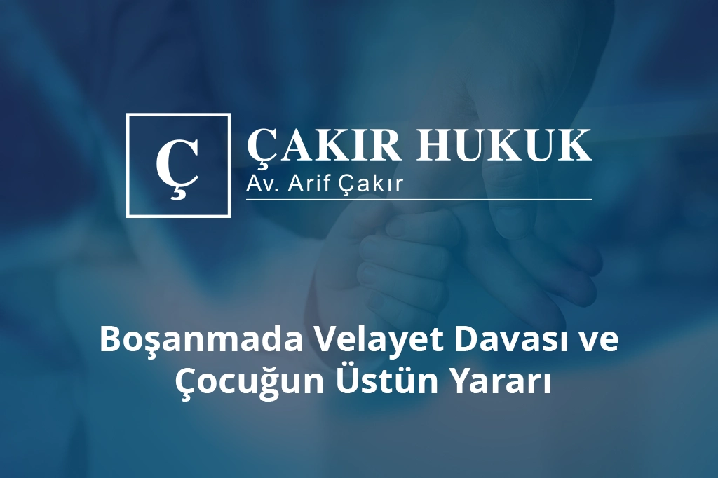boşanmada velayet davası ve çocuğun üstün yararı