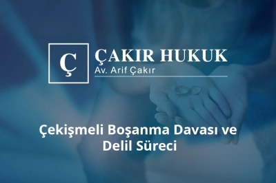 çekişmeli boşanma davası ve delil süreci