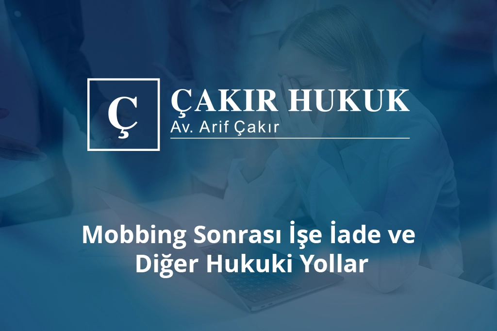 mobbing sonrası işe iade ve diğer hukuki yollar