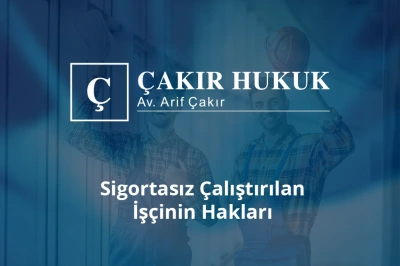 sigortasız çalıştırılan işçinin hakları