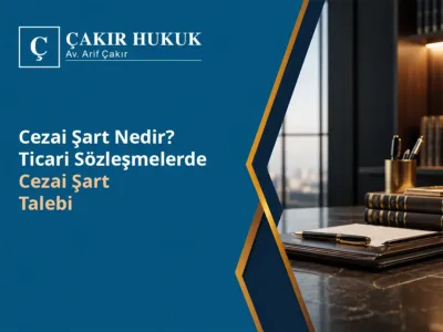 Cezai Şart Nedir? Ticari Sözleşmelerde Cezai Şart Talebi