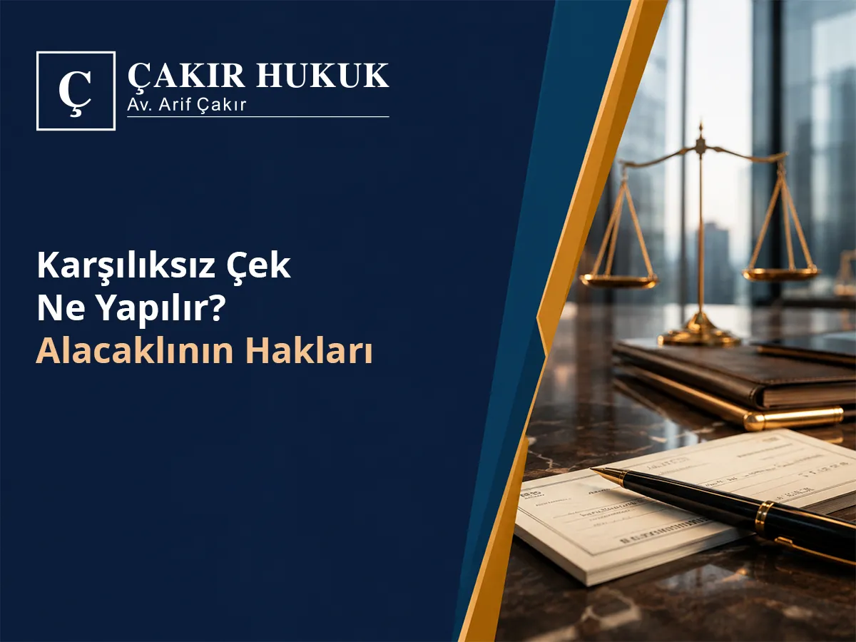 Karşılıksız Çek Ne Yapılır? Alacaklının Hakları