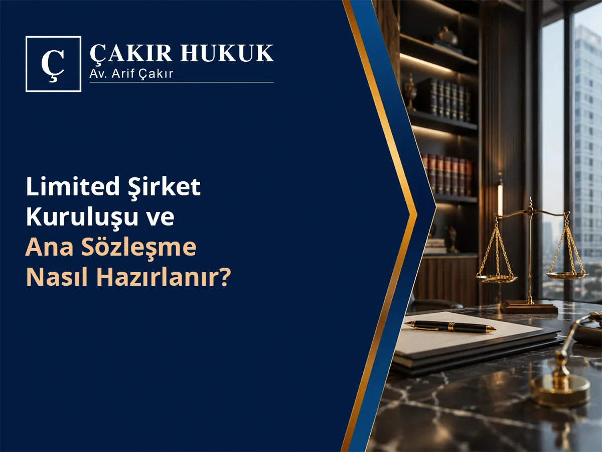 Limited Şirket Kuruluşu ve Ana Sözleşme Nasıl Hazırlanır?