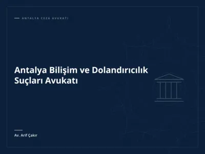 Antalya Bilişim ve Dolandırıcılık Suçları Avukatı