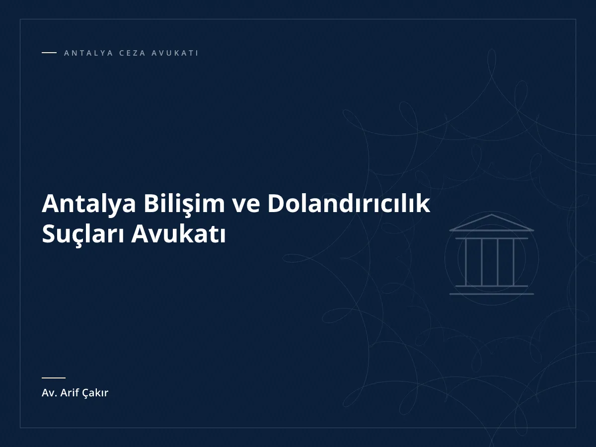 Antalya Bilişim ve Dolandırıcılık Suçları Avukatı