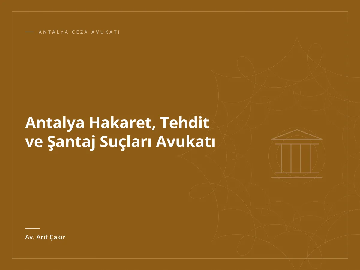 Antalya Hakaret, Tehdit ve Şantaj Suçları Avukatı