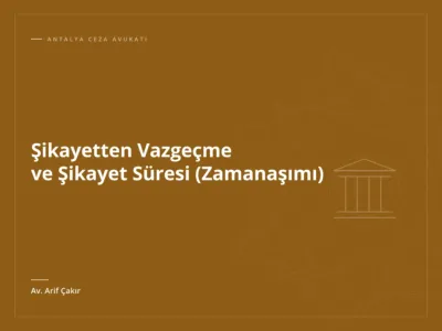 Şikayetten Vazgeçme ve Şikayet Süresi (Zamanaşımı)