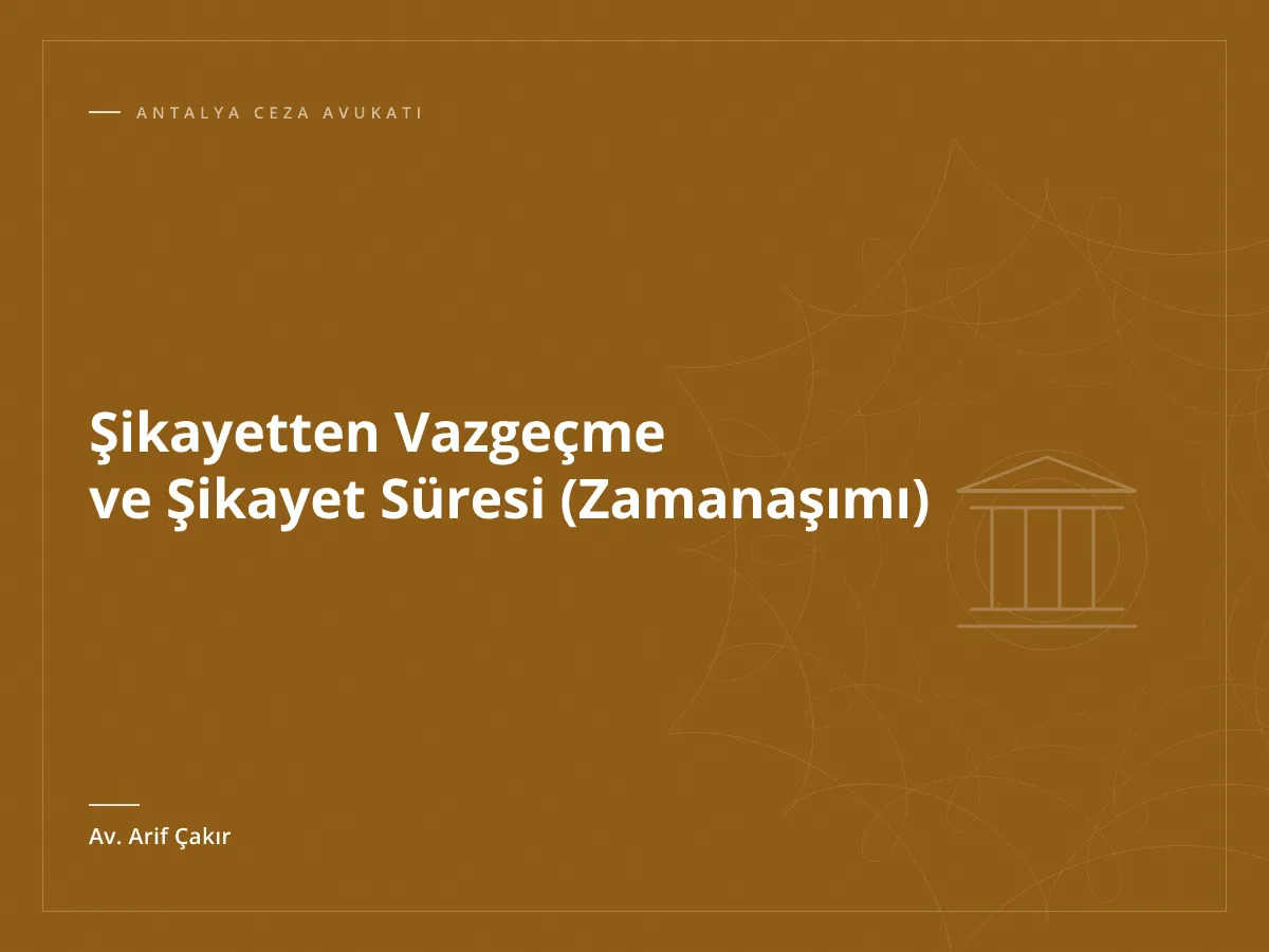 Şikayetten Vazgeçme ve Şikayet Süresi (Zamanaşımı)