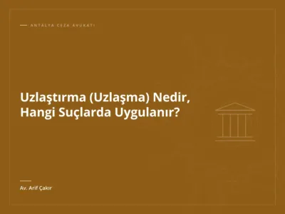 Uzlaştırma (Uzlaşma) Nedir, Hangi Suçlarda Uygulanır?