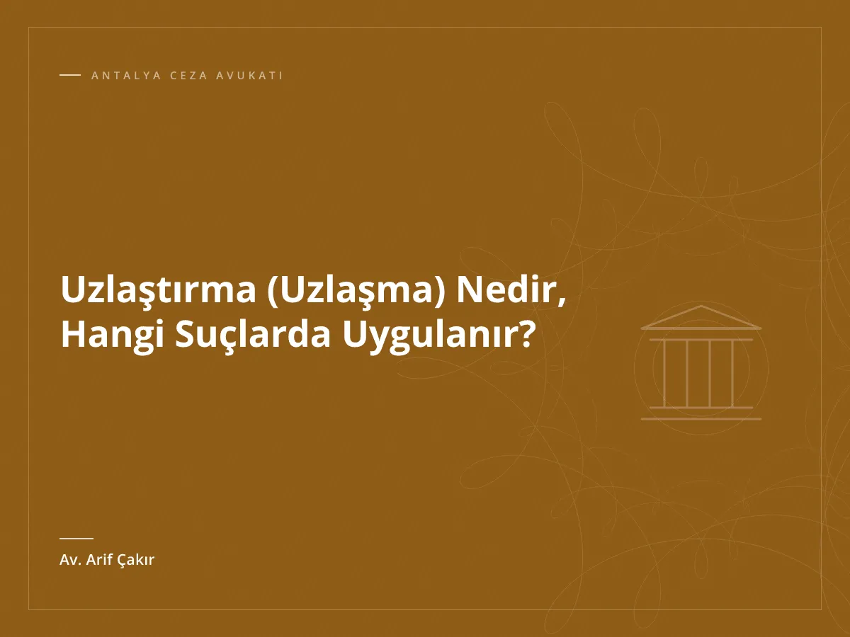 Uzlaştırma (Uzlaşma) Nedir, Hangi Suçlarda Uygulanır?