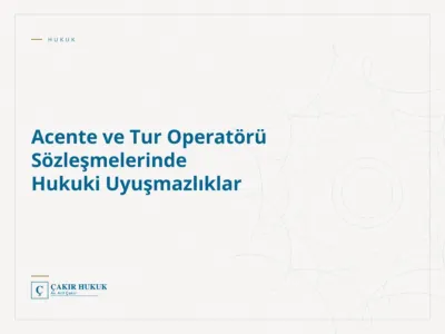 Acente ve Tur Operatörü Sözleşmelerinde Hukuki Uyuşmazlıklar