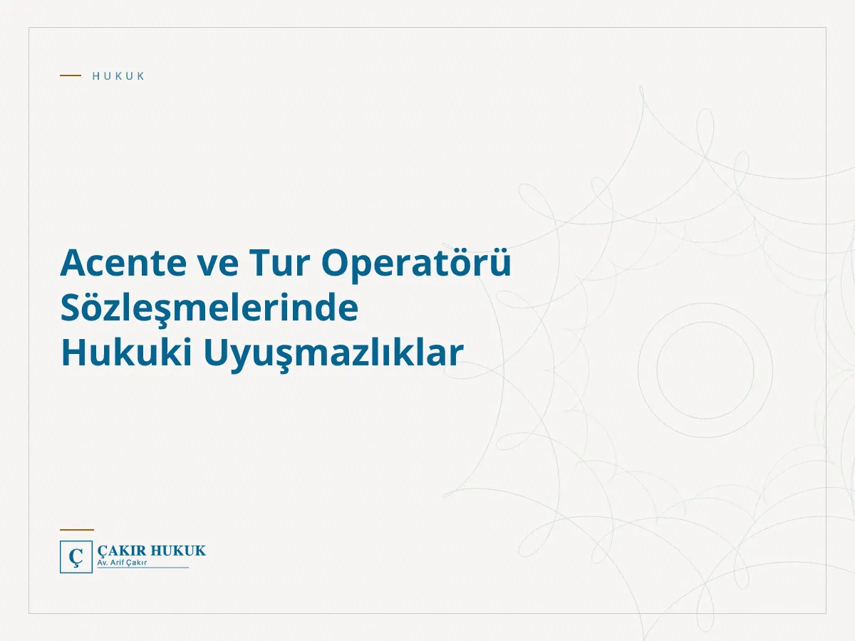 Acente ve Tur Operatörü Sözleşmelerinde Hukuki Uyuşmazlıklar