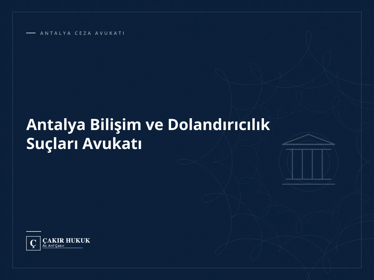 Antalya Bilişim ve Dolandırıcılık Suçları Avukatı