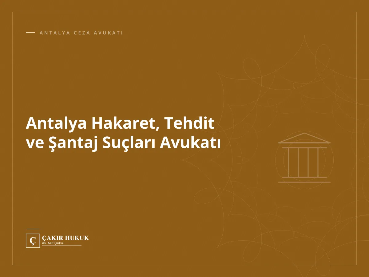 Antalya Hakaret, Tehdit ve Şantaj Suçları Avukatı