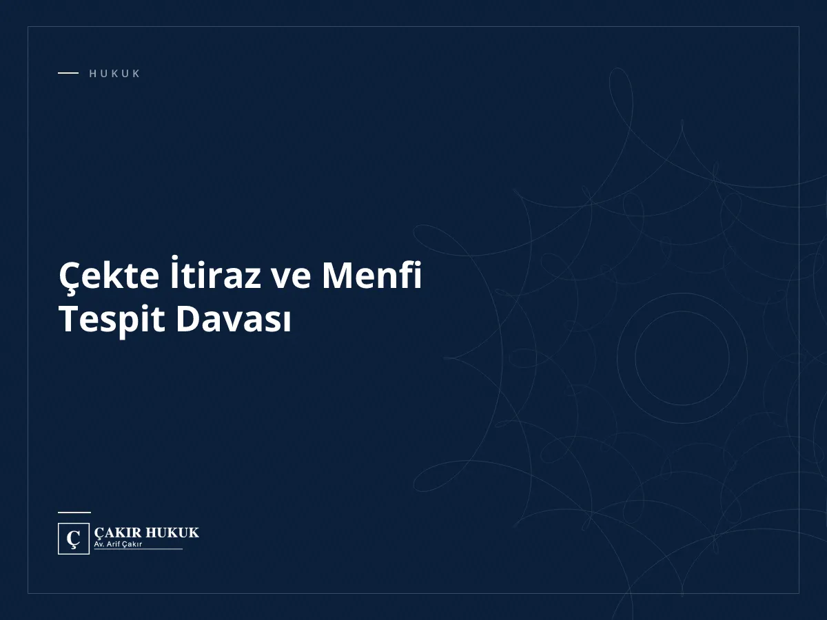 Çekte İtiraz ve Menfi Tespit Davası