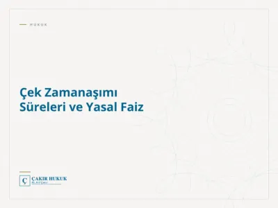 Çek Zamanaşımı Süreleri ve Yasal Faiz