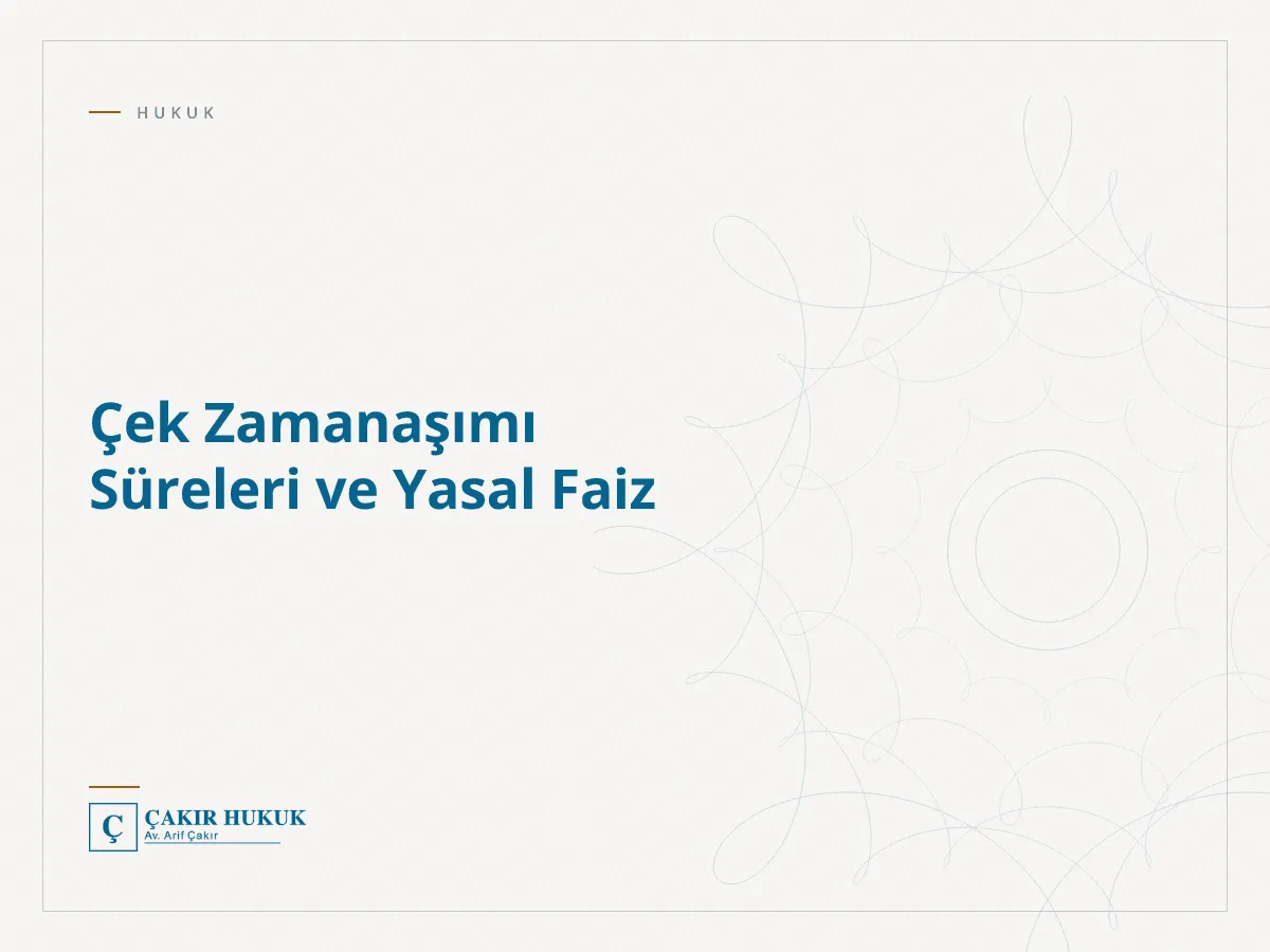 Çek Zamanaşımı Süreleri ve Yasal Faiz