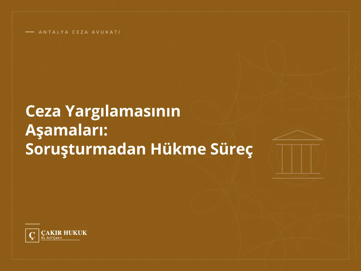 Ceza Yargılamasının Aşamaları: Soruşturmadan Hükme Süreç