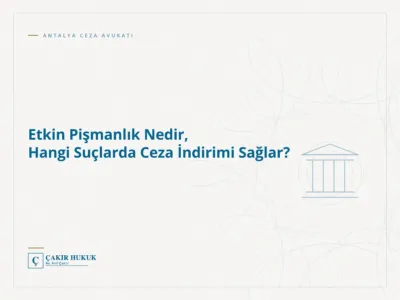 Etkin Pişmanlık Nedir, Hangi Suçlarda Ceza İndirimi Sağlar?
