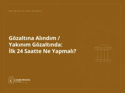 Gözaltına Alındım / Yakınım Gözaltında: İlk 24 Saatte Ne Yapmalı?