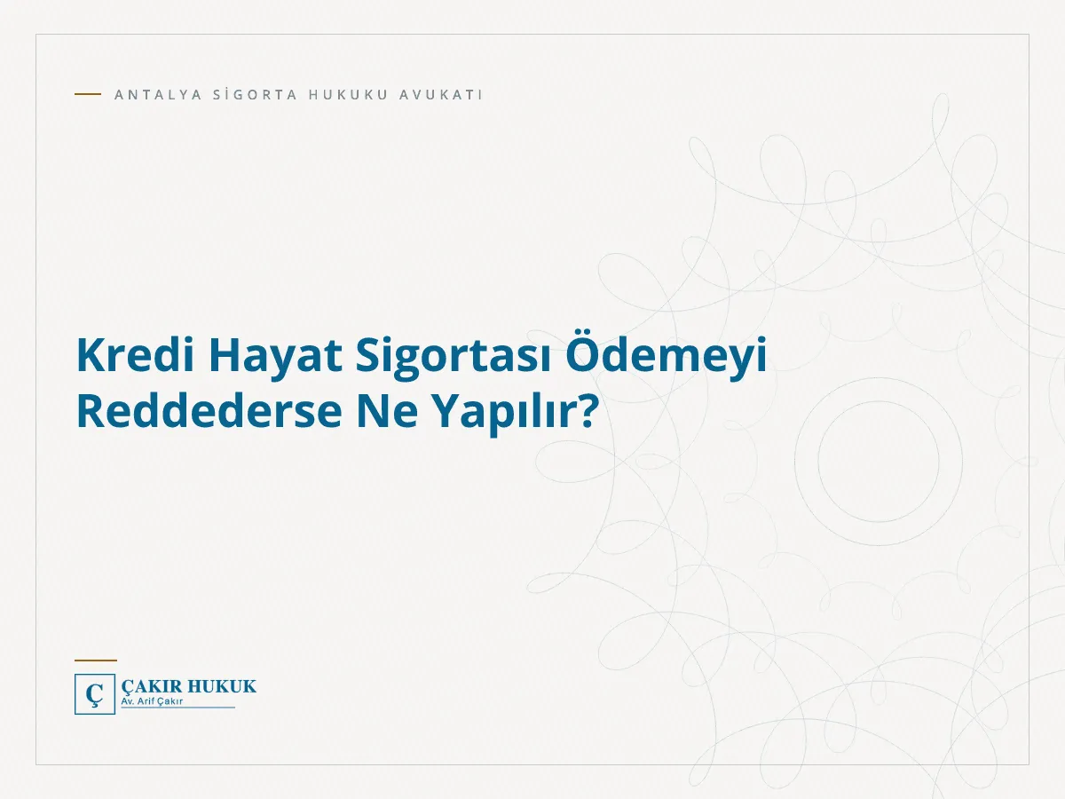 Kredi Hayat Sigortası Ödemeyi Reddederse Ne Yapılır?