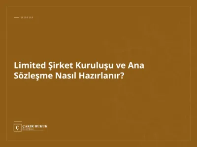Limited Şirket Kuruluşu ve Ana Sözleşme Nasıl Hazırlanır?