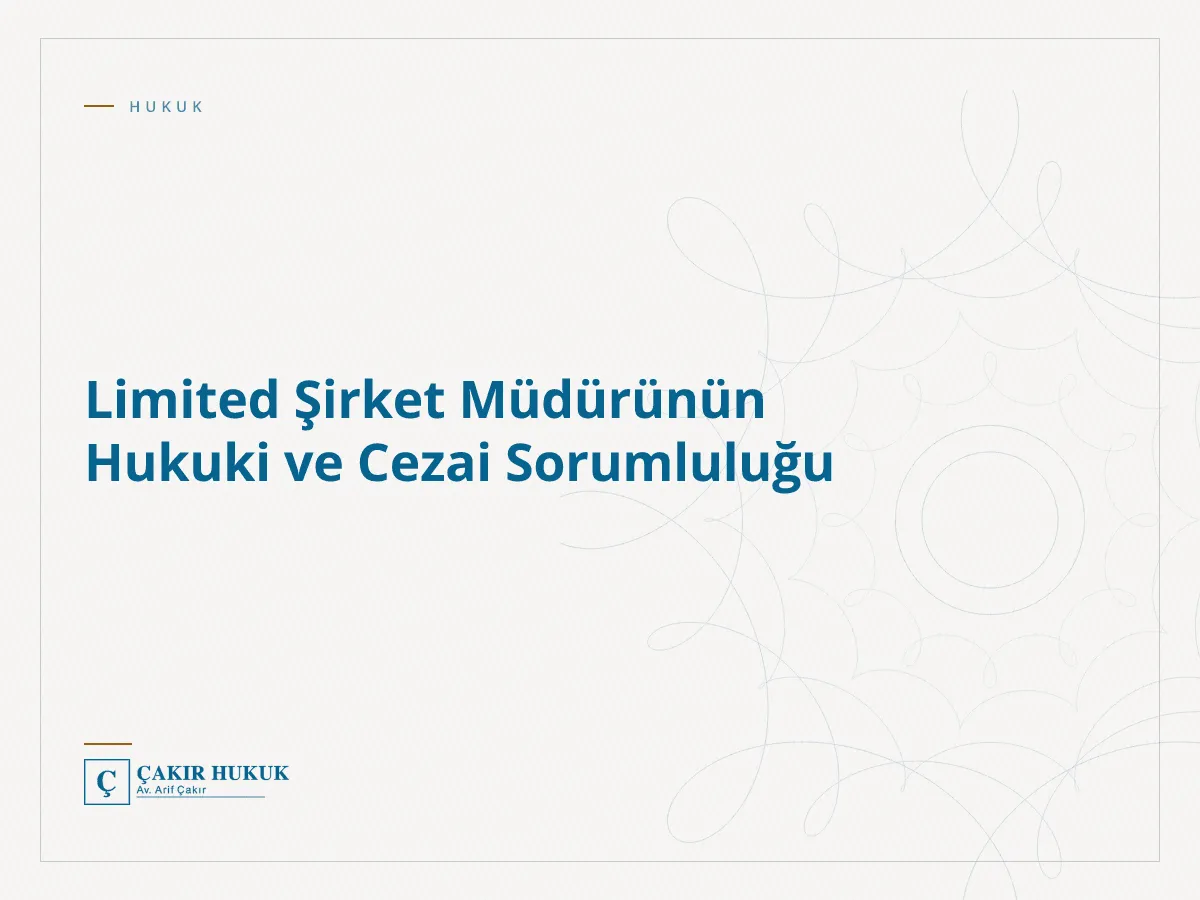 Limited Şirket Müdürünün Hukuki ve Cezai Sorumluluğu