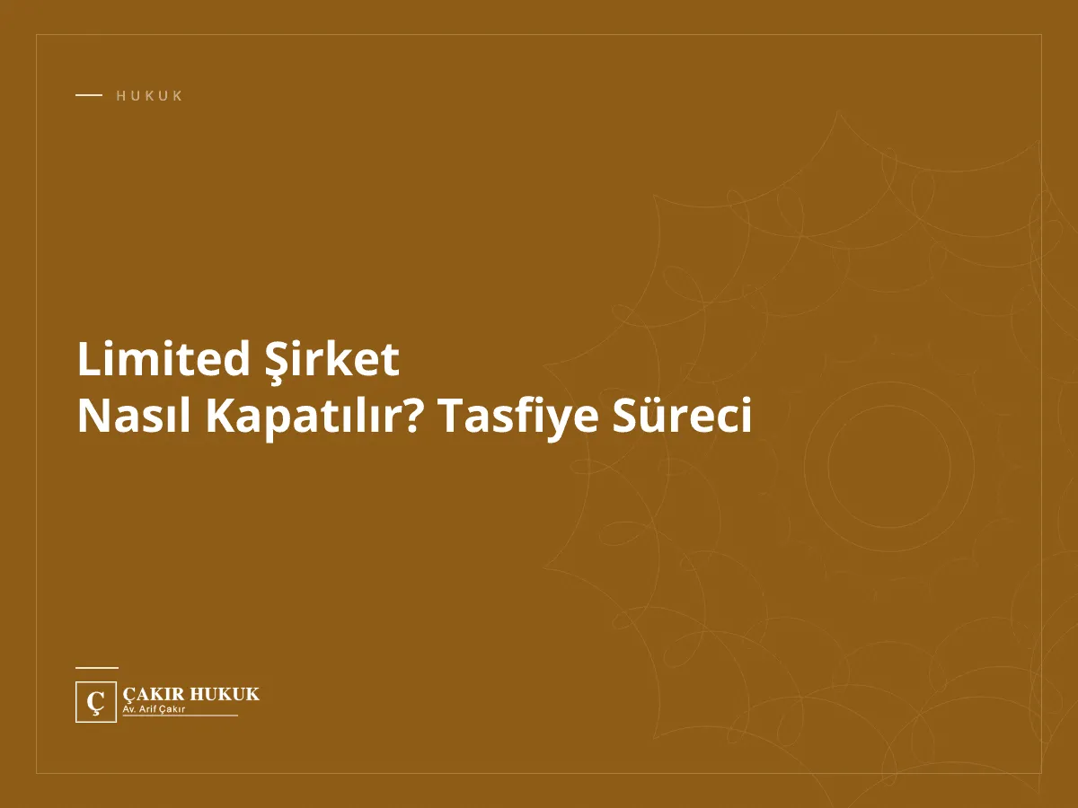 Limited Şirket Nasıl Kapatılır? Tasfiye Süreci