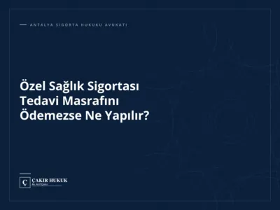 Özel Sağlık Sigortası Tedavi Masrafını Ödemezse Ne Yapılır?