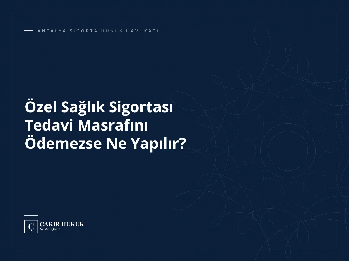 Özel Sağlık Sigortası Tedavi Masrafını Ödemezse Ne Yapılır?
