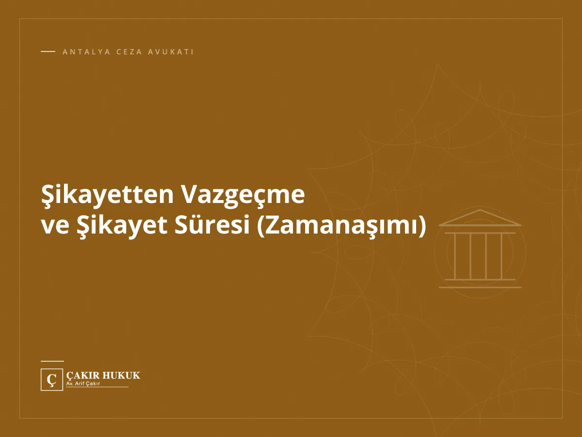 Şikayetten Vazgeçme ve Şikayet Süresi (Zamanaşımı)