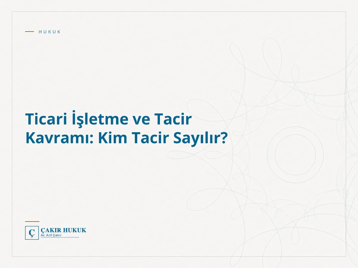 Ticari İşletme ve Tacir Kavramı: Kim Tacir Sayılır?