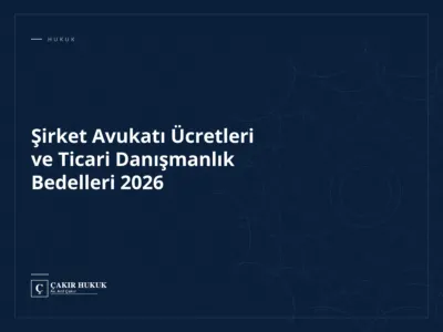 Şirket Avukatı Ücretleri ve Ticari Danışmanlık Bedelleri 2026