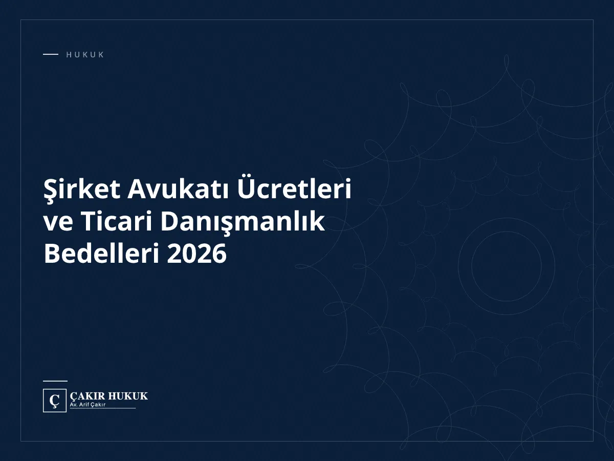 Şirket Avukatı Ücretleri ve Ticari Danışmanlık Bedelleri 2026