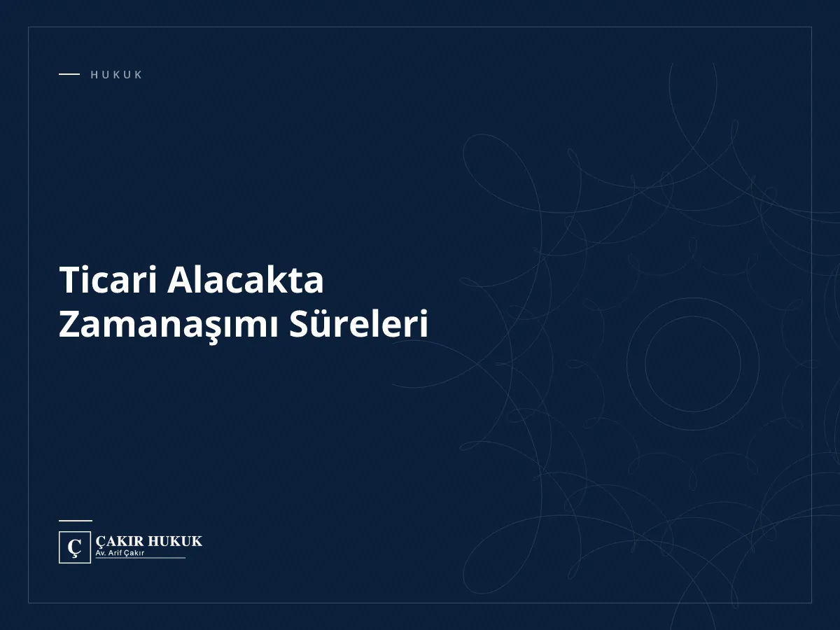 Ticari Alacakta Zamanaşımı Süreleri
