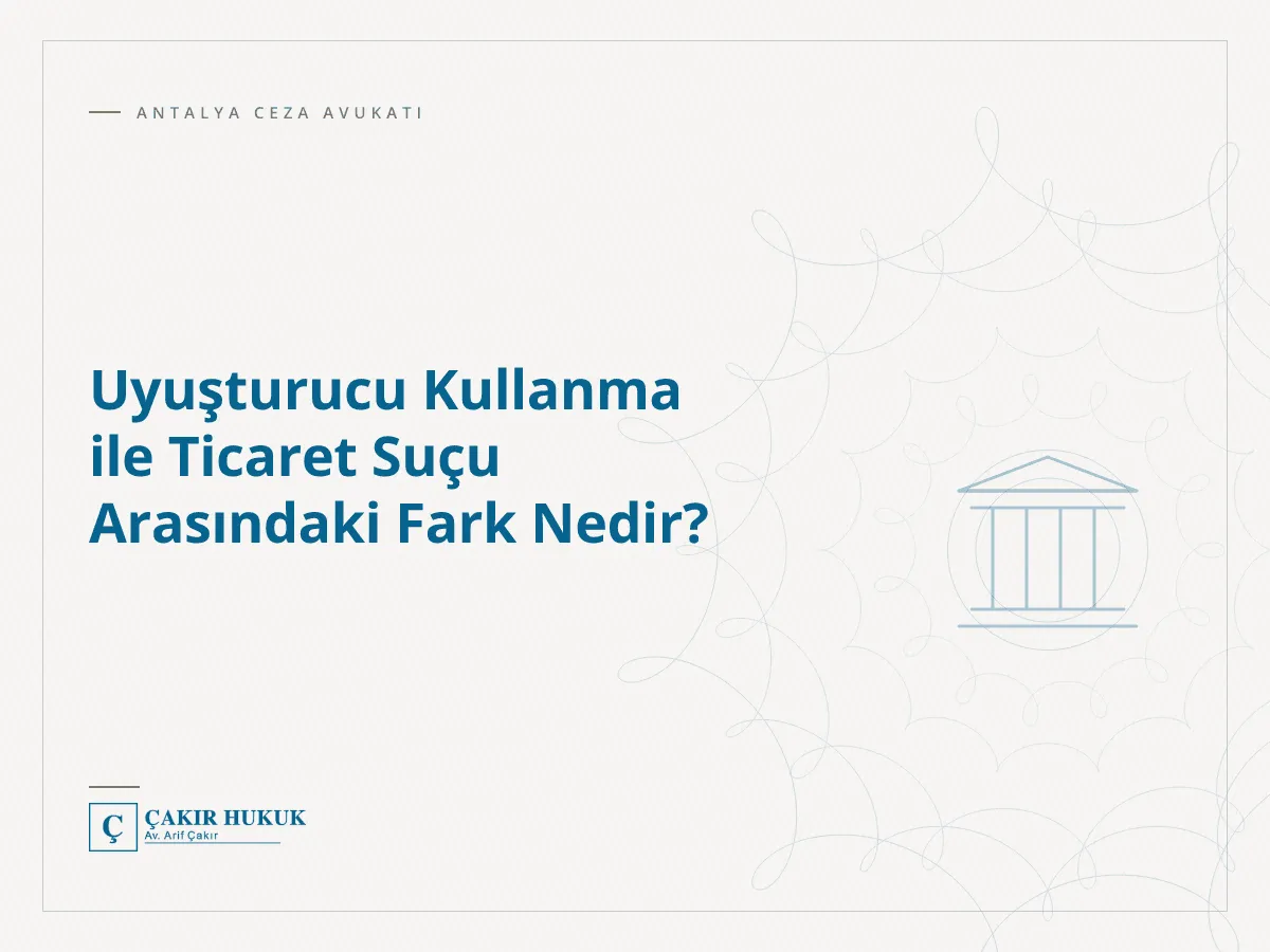 Uyuşturucu Kullanma ile Ticaret Suçu Arasındaki Fark Nedir?